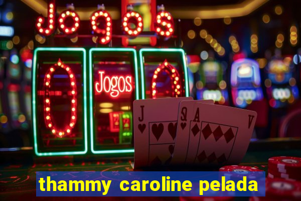 thammy caroline pelada